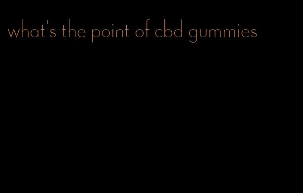 what's the point of cbd gummies