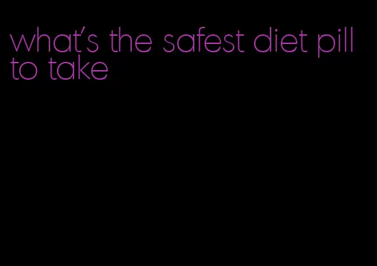 what's the safest diet pill to take