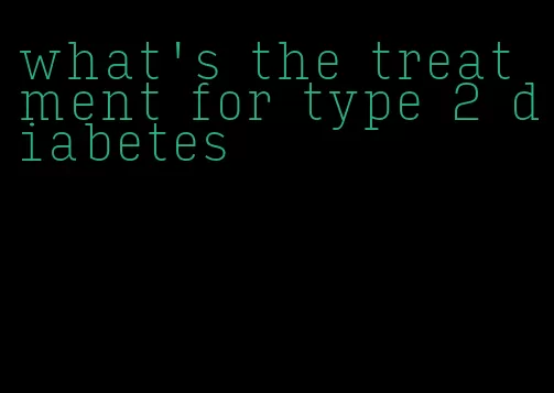 what's the treatment for type 2 diabetes