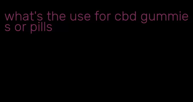 what's the use for cbd gummies or pills