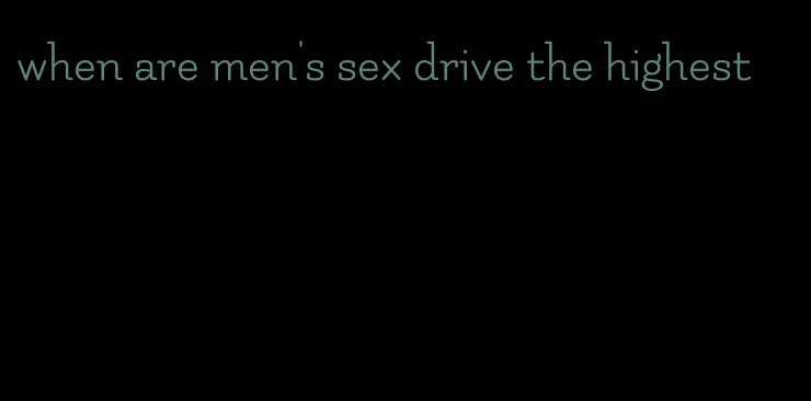 when are men's sex drive the highest