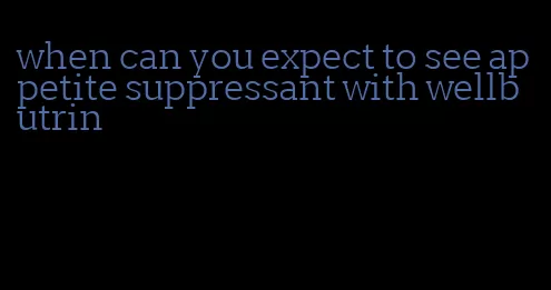 when can you expect to see appetite suppressant with wellbutrin