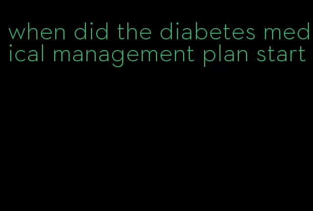 when did the diabetes medical management plan start