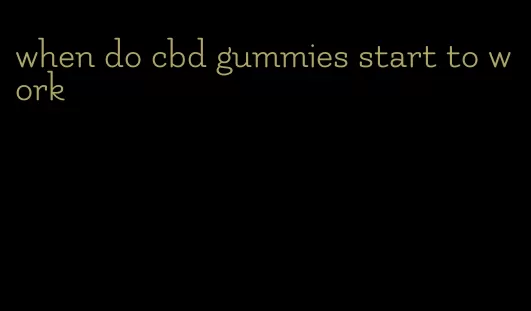 when do cbd gummies start to work