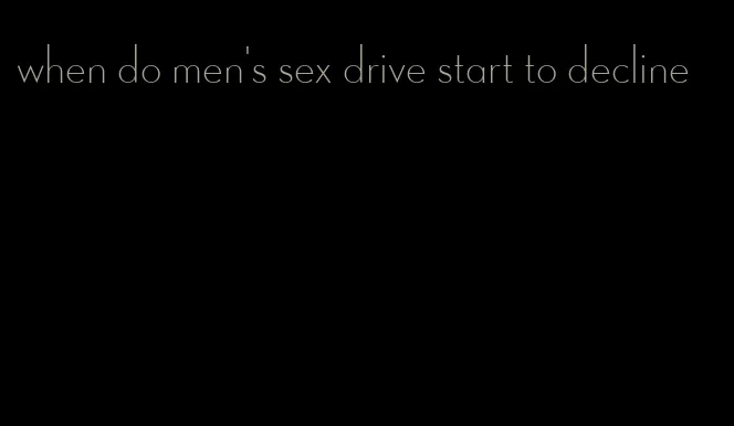 when do men's sex drive start to decline