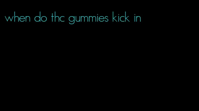 when do thc gummies kick in