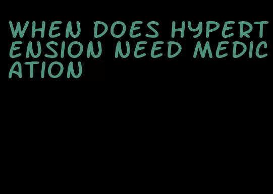 when does hypertension need medication