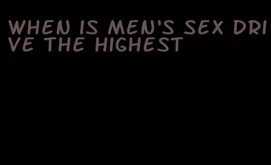 when is men's sex drive the highest