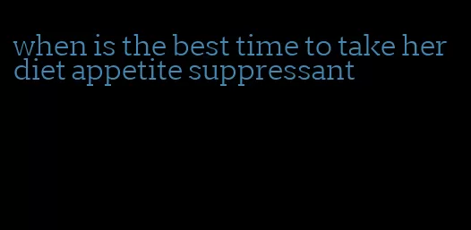 when is the best time to take herdiet appetite suppressant