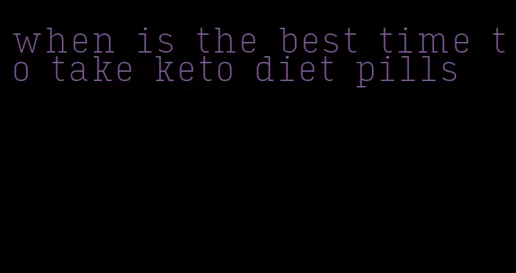 when is the best time to take keto diet pills