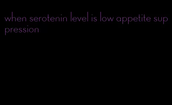 when serotenin level is low appetite suppression