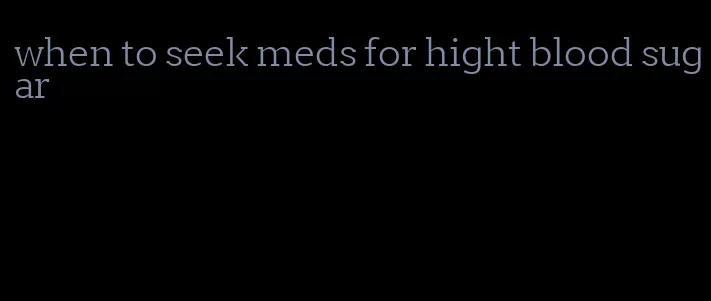 when to seek meds for hight blood sugar