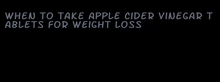 when to take apple cider vinegar tablets for weight loss