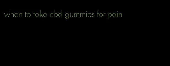 when to take cbd gummies for pain