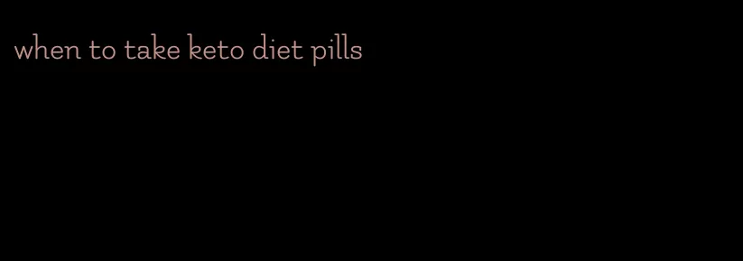 when to take keto diet pills