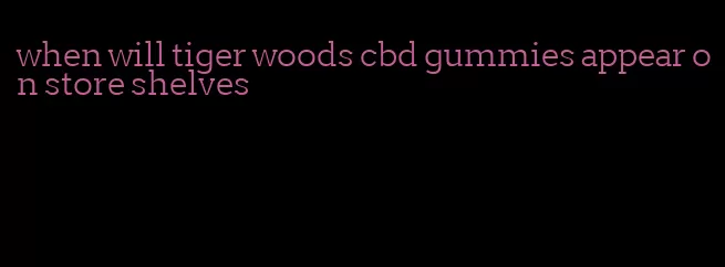 when will tiger woods cbd gummies appear on store shelves