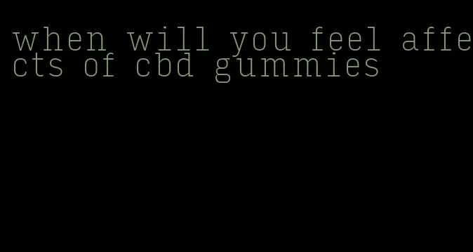 when will you feel affects of cbd gummies