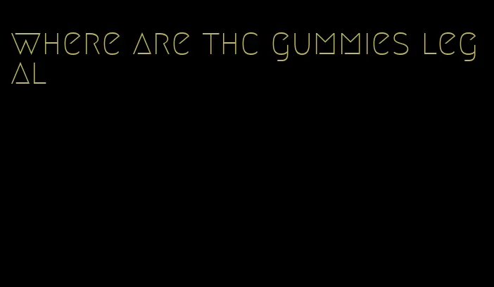 where are thc gummies legal