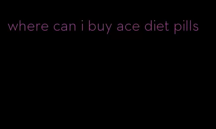 where can i buy ace diet pills