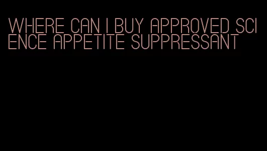 where can i buy approved science appetite suppressant