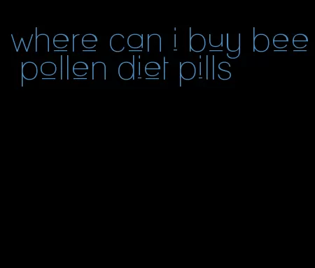 where can i buy bee pollen diet pills