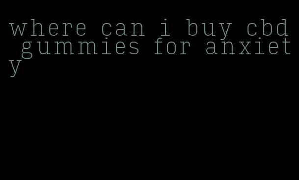 where can i buy cbd gummies for anxiety
