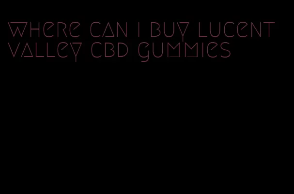 where can i buy lucent valley cbd gummies