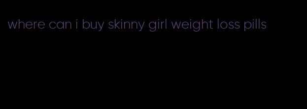 where can i buy skinny girl weight loss pills