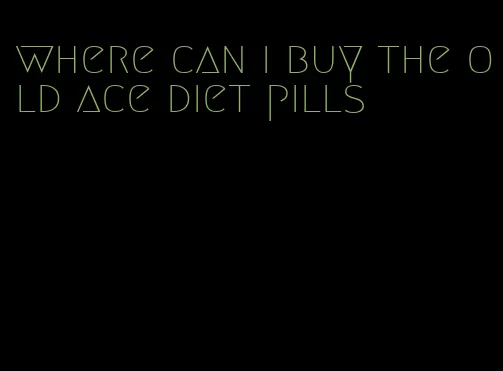 where can i buy the old ace diet pills