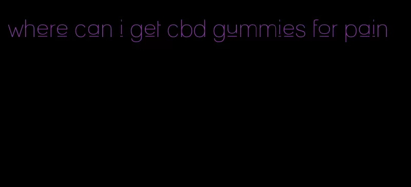 where can i get cbd gummies for pain