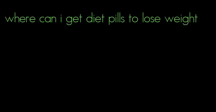 where can i get diet pills to lose weight