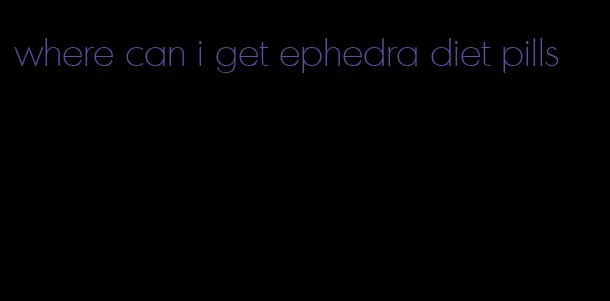 where can i get ephedra diet pills