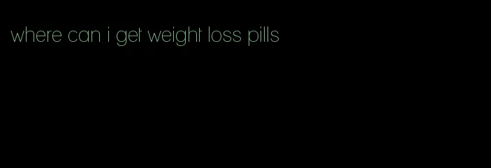 where can i get weight loss pills