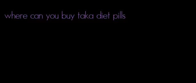 where can you buy taka diet pills