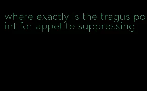 where exactly is the tragus point for appetite suppressing