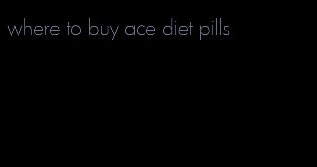 where to buy ace diet pills