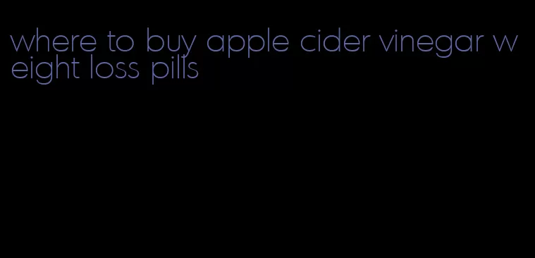 where to buy apple cider vinegar weight loss pills