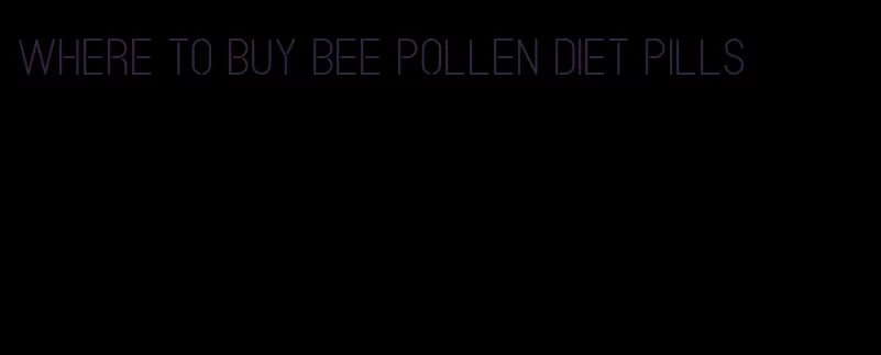 where to buy bee pollen diet pills