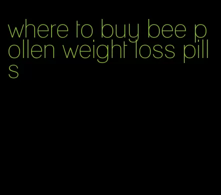 where to buy bee pollen weight loss pills