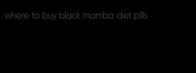 where to buy black mamba diet pills