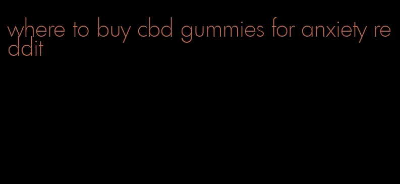 where to buy cbd gummies for anxiety reddit