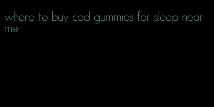 where to buy cbd gummies for sleep near me