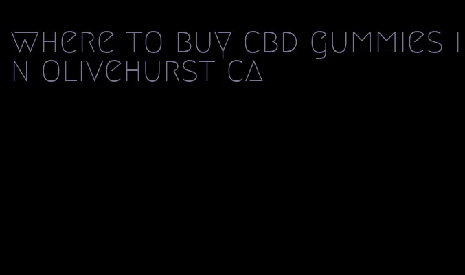 where to buy cbd gummies in olivehurst ca