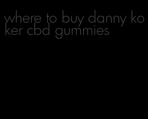 where to buy danny koker cbd gummies