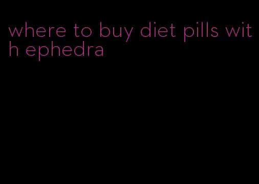 where to buy diet pills with ephedra