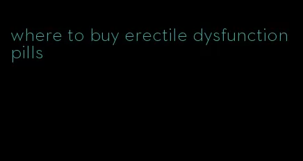 where to buy erectile dysfunction pills