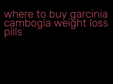 where to buy garcinia cambogia weight loss pills