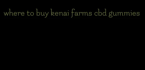 where to buy kenai farms cbd gummies