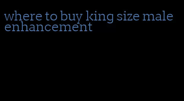 where to buy king size male enhancement