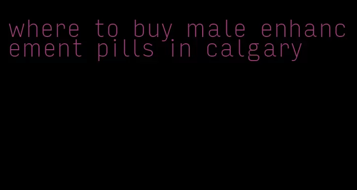 where to buy male enhancement pills in calgary